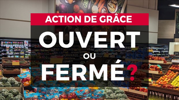 Ouvert ou fermé en cette fin de semaine de l'Action de Grâce? 