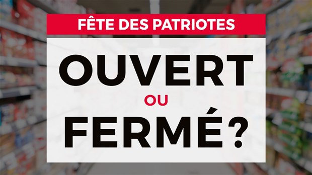 Ouvert ou fermé pour la Journée nationale des patriotes?