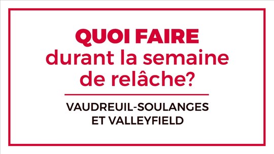 Quoi faire durant la semaine de relâche dans Vaudreuil-Soulanges et Valleyfield